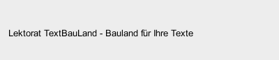 Lektorat TextBauLand - Bauland für Ihre Texte